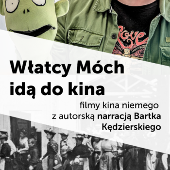 Włatcy móch idą do kina  - filmy kina niemego z autorską narracją Bartka Kędzierskiego + To tylko rock  z autorską narracją Doroty Masłowskiej